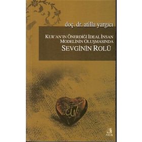 Kur’an’ın Önerdiği İdeal İnsan Modelinin Oluşmasında Sevginin Rölü - Atilla Yargıcı