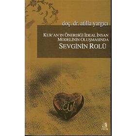 Kur’an’ın Önerdiği İdeal İnsan Modelinin Oluşmasında Sevginin Rölü - Atilla Yargıcı