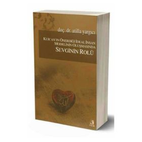 Kur’an’ın Önerdiği İdeal İnsan Modelinin Oluşmasında Sevginin Rölü - Atilla Yargıcı