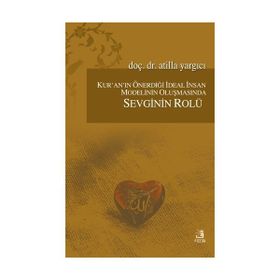 Kur’an’ın Önerdiği İdeal İnsan Modelinin Oluşmasında Sevginin Rölü - Atilla Yargıcı