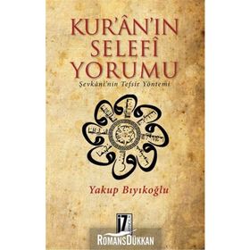 Kur’an’ın Selefi Yorumu: Şevkani'nin Tefsir Yöntemi - Yakup Bıyıkoğlu