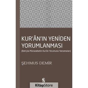 KUR'AN'IN YENIDEN YORUMLANMASI BATI'YLA MÜNASEBETİN KUR'AN YORUMUNA YANSIMALARI - ŞEHMUS DEMIR