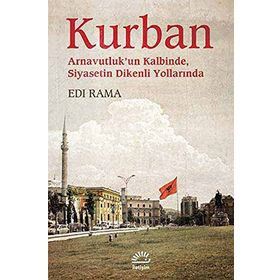 KURBAN ARNAVUTLUKUN KALBINDE SIYASETIN DIKENLI YOLLARINDA - EDI RAMA