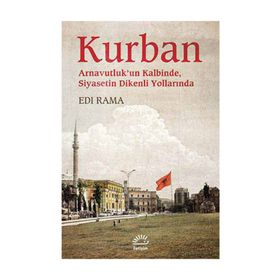 KURBAN ARNAVUTLUKUN KALBINDE SIYASETIN DIKENLI YOLLARINDA - EDI RAMA