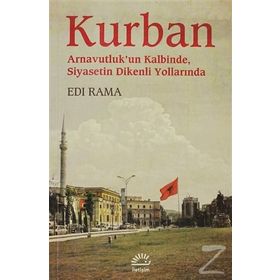 KURBAN ARNAVUTLUKUN KALBINDE SIYASETIN DIKENLI YOLLARINDA - EDI RAMA