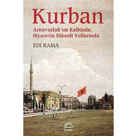KURBAN ARNAVUTLUKUN KALBINDE SIYASETIN DIKENLI YOLLARINDA - EDI RAMA