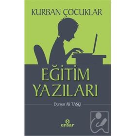 Kurban Çocuklar : Eğitim Yazıları / Ensar Neşriyat