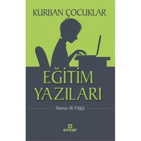 Kurban Çocuklar : Eğitim Yazıları / Ensar Neşriyat