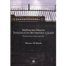 KÜRDİSTAN'DAN DÜNYA'YA İNSANLIĞIN BITMEYEN ÇİLESİ MODERNITENIN ÖTESİNE GITMEK - DURSUN ALI KÜÇÜK