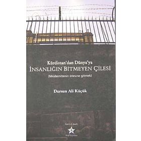 KÜRDİSTAN'DAN DÜNYA'YA İNSANLIĞIN BITMEYEN ÇİLESİ MODERNITENIN ÖTESİNE GITMEK - DURSUN ALI KÜÇÜK