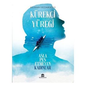 Kürekçi Yüreği Asla Pes Etmeyen Kadınlar - Aslıhan Dizdaroğlu