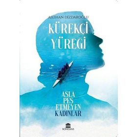 Kürekçi Yüreği Asla Pes Etmeyen Kadınlar - Aslıhan Dizdaroğlu