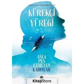 Kürekçi Yüreği Asla Pes Etmeyen Kadınlar - Aslıhan Dizdaroğlu