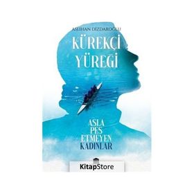Kürekçi Yüreği Asla Pes Etmeyen Kadınlar - Aslıhan Dizdaroğlu