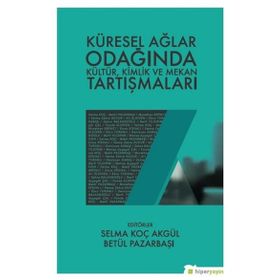 Küresel Ağlar Odağında Kültür Kimlik ve Mekan Tartışmaları - Selma Koç