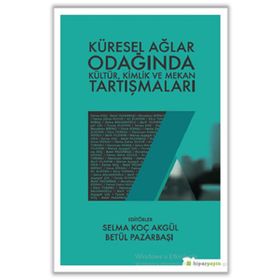 Küresel Ağlar Odağında Kültür Kimlik ve Mekan Tartışmaları - Selma Koç