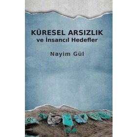 Küresel Arsızlık ve İnsancıl Hedefler - Nayim Gül