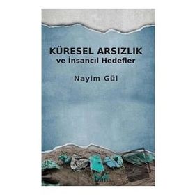 Küresel Arsızlık ve İnsancıl Hedefler - Nayim Gül