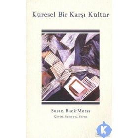 KÜRESEL BIR KARŞI KÜLTÜR - SUSAN BUCK-MORSS