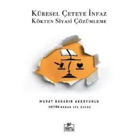 Küresel Çeteye İnfaz Kökten Siyasi Çözülme - Murat Bahadır Akkoyunlu