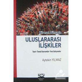 KÜRESEL DÜNYADA ULUSLARARASI İLİŞKİLER TEORI - TEMEL KAVRAMLAR - YENI GELİŞMELER - AYTEKIN YILMAZ