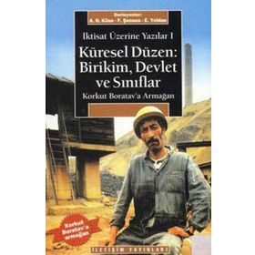 KÜRESEL DÜZEN: BIRIKIM, DEVLET VE SINIFLAR İKTISAT ÜZERINE YAZILAR I - AHMET HAŞIM KÖSE;ERINÇ YELDAN;FIKRET ŞENSES