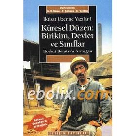 KÜRESEL DÜZEN: BIRIKIM, DEVLET VE SINIFLAR İKTISAT ÜZERINE YAZILAR I - AHMET HAŞIM KÖSE;ERINÇ YELDAN;FIKRET ŞENSES