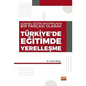 Küresel Eğitim Reformunun Bir Parçası Olarak Türkiyede Eğitimde Yerelleşme Nobel Bilimsel Eserler