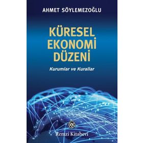 Küresel Ekonomi Düzeni - Ahmet Söylemezoğlu