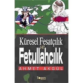 Küresel Fesatçılık ve Fettullahçılık - Ahmet Akgül