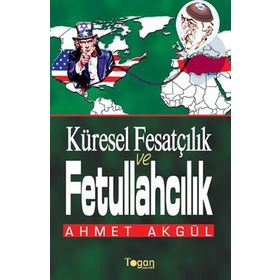 Küresel Fesatçılık ve Fettullahçılık - Ahmet Akgül