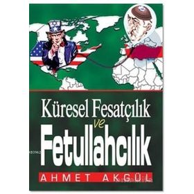 KÜRESEL FESATÇILIK VE FETULLAHÇILIK - AHMET AKGÜL