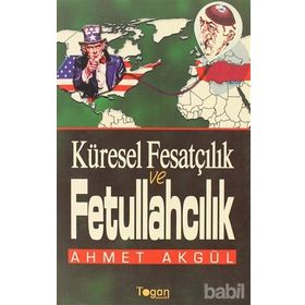 KÜRESEL FESATÇILIK VE FETULLAHÇILIK - AHMET AKGÜL