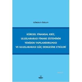 KÜRESEL FINANSAL KRIZ, ULUSLARARASI FINANS SISTEMININ YENIDEN YAPILANDIRILMASI VE ULUSLARARASI GÜÇ - GÖKHAN ÖZKAN