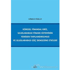 KÜRESEL FINANSAL KRIZ, ULUSLARARASI FINANS SISTEMININ YENIDEN YAPILANDIRILMASI VE ULUSLARARASI GÜÇ - GÖKHAN ÖZKAN