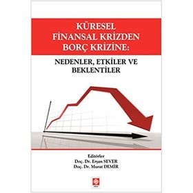 Küresel Finansal Krizden Borç Krizine Nedenler, Etkiler ve Beklentiler - Erşan Sever Murat Demir