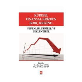 Küresel Finansal Krizden Borç Krizine Nedenler, Etkiler ve Beklentiler - Erşan Sever Murat Demir