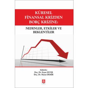 Küresel Finansal Krizden Borç Krizine Nedenler, Etkiler ve Beklentiler - Erşan Sever Murat Demir