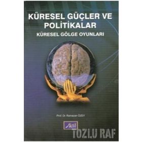 KÜRESEL GÜÇLER VE POLITIKALAR KÜRESEL GÖLGE OYUNLARI - RAMAZAN ÖZEY