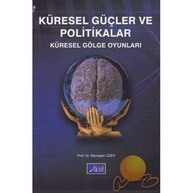 KÜRESEL GÜÇLER VE POLITIKALAR KÜRESEL GÖLGE OYUNLARI - RAMAZAN ÖZEY