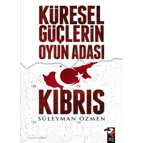 Küresel Güçlerin Oyun Adası Kıbrıs - Süleyman Özmen