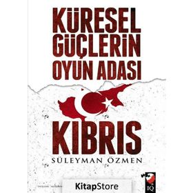 Küresel Güçlerin Oyun Adası Kıbrıs - Süleyman Özmen
