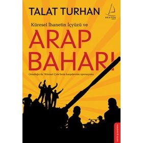 KÜRESEL İHANETİN İÇYÜZÜ VE ARAP BAHARI - TALAT TURHAN