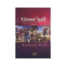 KÜRESEL İŞGAL DÜNYANIN ANAHTARINA SAHIP OLMA MÜCADELESI - RAMAZAN ÖZEY