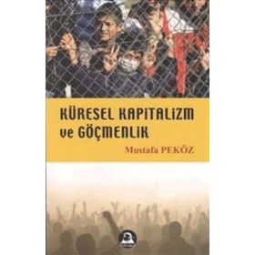 KÜRESEL KAPITALIZM VE GÖÇMENLİK - MUSTAFA PEKÖZ