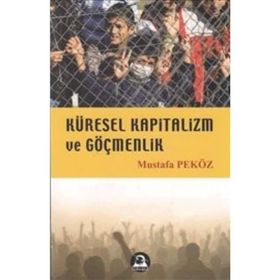 KÜRESEL KAPITALIZM VE GÖÇMENLİK - MUSTAFA PEKÖZ