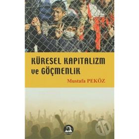 KÜRESEL KAPITALIZM VE GÖÇMENLİK - MUSTAFA PEKÖZ