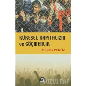 KÜRESEL KAPITALIZM VE GÖÇMENLİK - MUSTAFA PEKÖZ
