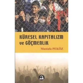 KÜRESEL KAPITALIZM VE GÖÇMENLİK - MUSTAFA PEKÖZ