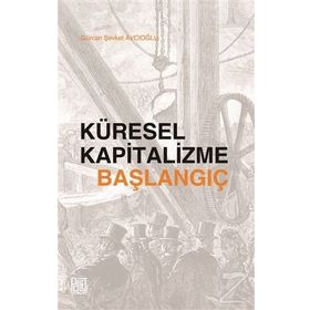 Küresel Kapitalizme Başlangıç - Gürcan Şevket Avcıoğlu
